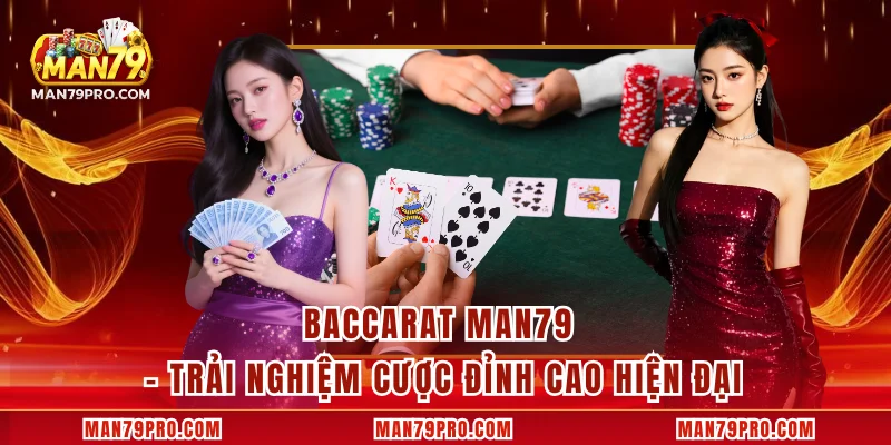 Baccarat MAN79 – Trải Nghiệm Cược Đỉnh Cao Hiện Đại