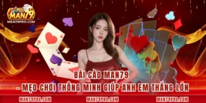 Bài Cào MAN79 – Mẹo Chơi Thông Minh Giúp Anh Em Thắng Lớn