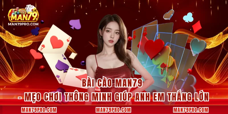 Bài Cào MAN79 – Mẹo Chơi Thông Minh Giúp Anh Em Thắng Lớn Bài Cào MAN79 – Mẹo Chơi Thông Minh Giúp Anh Em Thắng Lớn