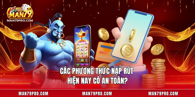 Các phương thức nạp rút hiện nay có an toàn?