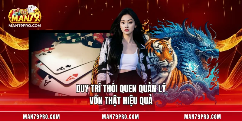 Rồng Hổ MAN79 Chiến Thuật Tăng Tỷ Lệ Thắng Cược Hiệu Quả Duy trì thói quen quản lý vốn thật hiệu quả