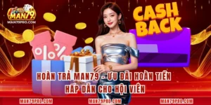 Hoàn Trả MAN79 – Ưu Đãi Hoàn Tiền Hấp Dẫn Cho Hội Viên