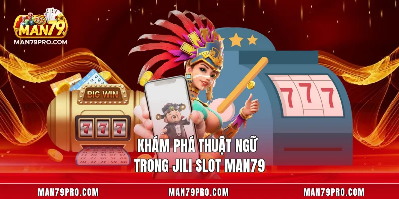 JILI Slot MAN79 – Bí Quyết Chiến Thắng Và Hiểu Rõ Luật Khám phá thuật ngữ trong JILI Slot MAN79