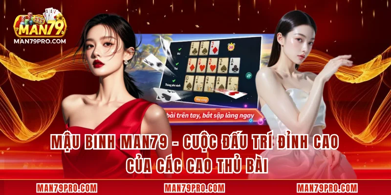 Mậu Binh MAN79 – Cuộc Đấu Trí Đỉnh Cao Của Các Cao Thủ Bài Mậu Binh MAN79 – Cuộc Đấu Trí Đỉnh Cao Của Các Cao Thủ Bài