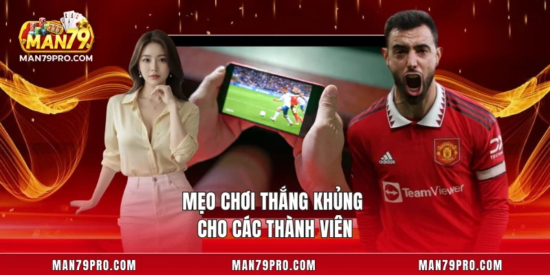 Mẹo chơi thắng khủng cho các thành viên