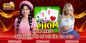 Phỏm MAN79 – Trải Nghiệm Bài Trí Tuệ Đỉnh Cao 2025