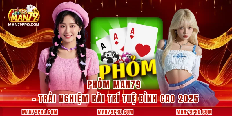 Phỏm MAN79 – Trải Nghiệm Bài Trí Tuệ Đỉnh Cao 2025 Phỏm MAN79 – Trải Nghiệm Bài Trí Tuệ Đỉnh Cao 2025