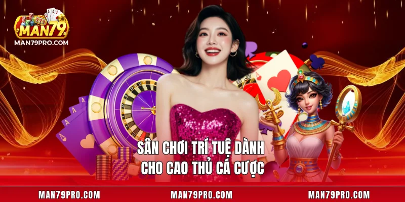 Sân chơi trí tuệ dành cho cao thủ cá cược