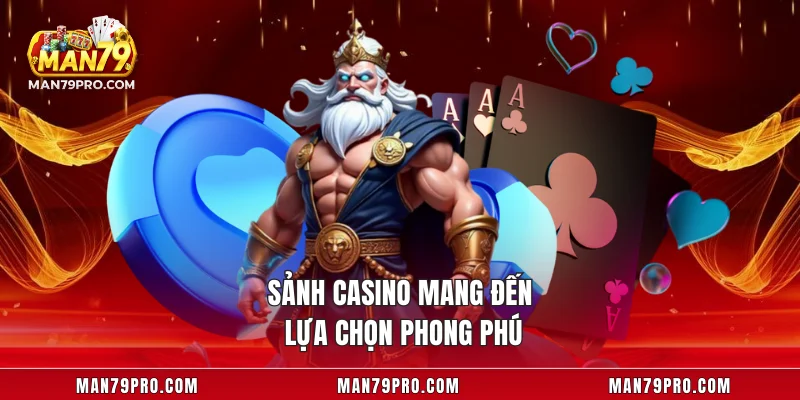 Sảnh Casino mang đến lựa chọn phong phú