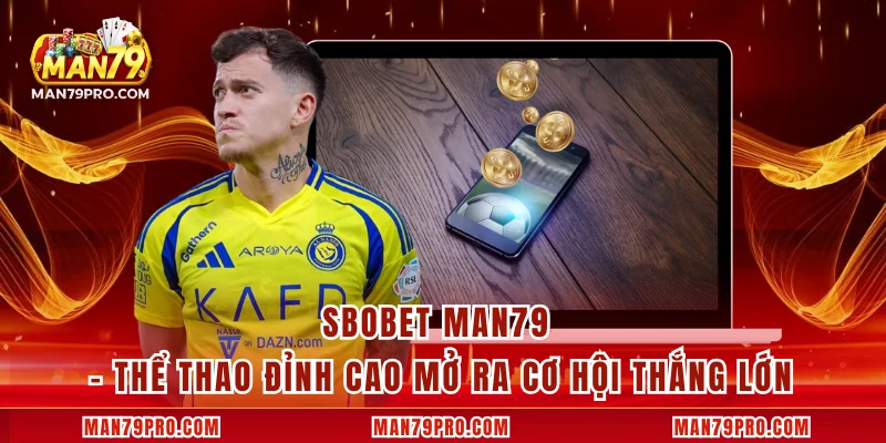 SBOBET MAN79 – Thể Thao Đỉnh Cao Mở Ra Cơ Hội Thắng Lớn