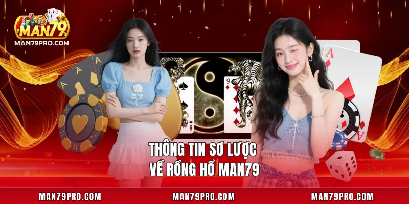 Rồng Hổ MAN79 Chiến Thuật Tăng Tỷ Lệ Thắng Cược Hiệu Quả Thông tin sơ lược về rồng hổ MAN79