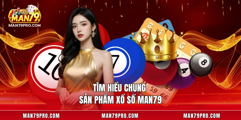 Tìm hiểu chung sản phẩm Xổ Số MAN79