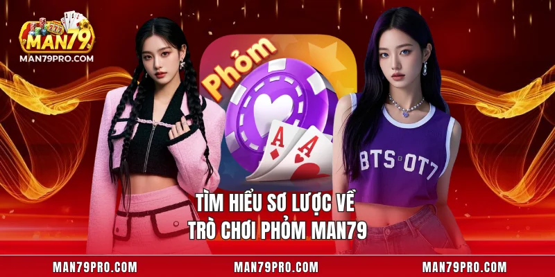 Phỏm MAN79 – Trải Nghiệm Bài Trí Tuệ Đỉnh Cao 2025 Tìm hiểu sơ lược về trò chơi phỏm MAN79