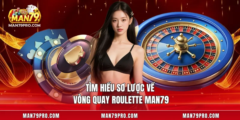 Tìm hiểu sơ lược về vòng quay Roulette MAN79