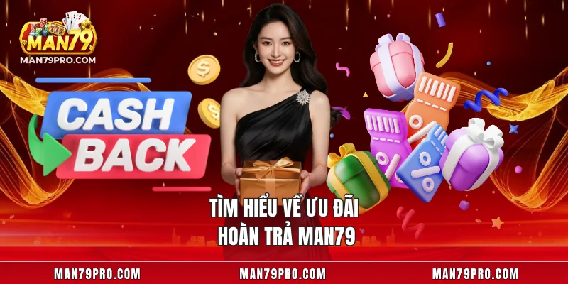 Hoàn Trả MAN79 – Ưu Đãi Hoàn Tiền Hấp Dẫn Cho Hội Viên Tìm hiểu về ưu đãi hoàn trả MAN79