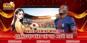 United Gaming MAN79 – Sảnh Cược Đẳng Cấp Cho Người Chơi