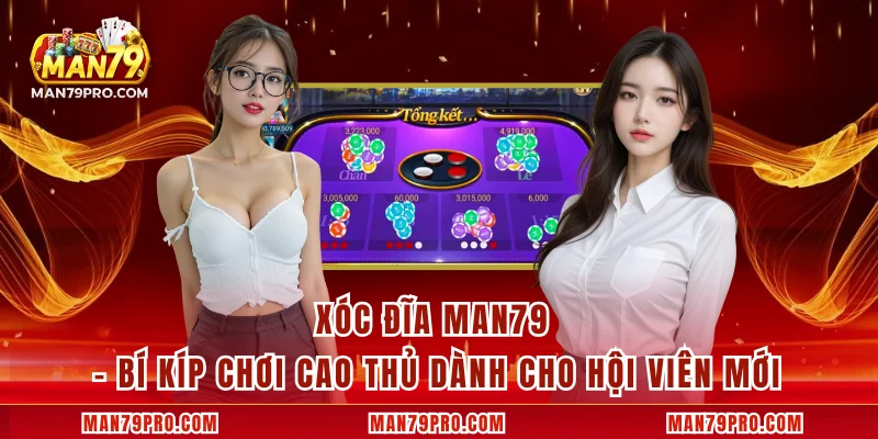 Xóc Đĩa MAN79 – Bí Kíp Chơi Cao Thủ Dành Cho Hội Viên Mới
